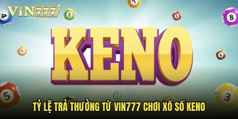 Tỷ lệ trả thưởng từ Vin777 chơi xổ số KENO